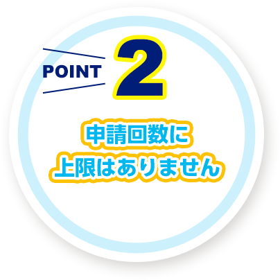 申請回数に 上限はありません